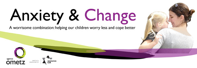 Anxiety & Change - A worrisome combination: helping our children worry less and cope better